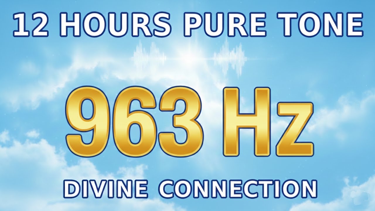 963 Hz PURE TONE FOR DIVINE CONNECTION 12H | 963 Hz Solfeggio Frequency for Pineal Gland Connection