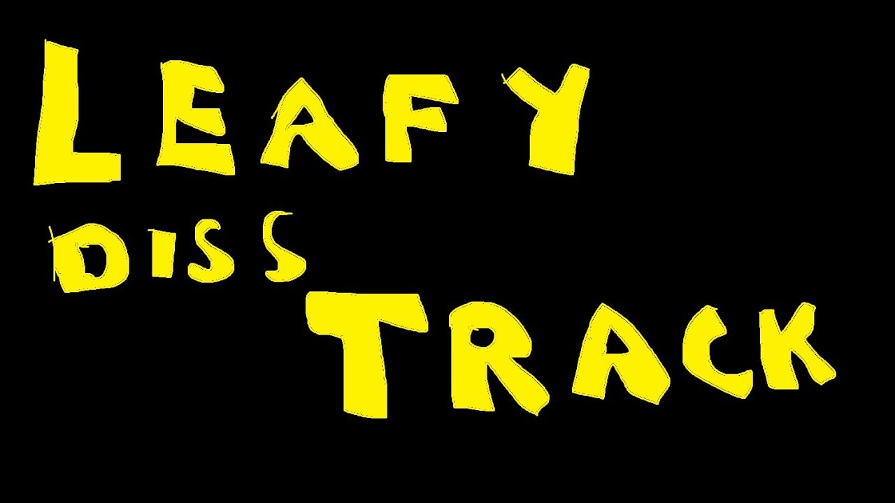 LEAFY DISS TRACK!