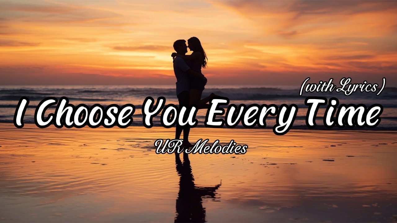 I Choose You Every Time - The Most Romantic Love Song | Full Lyrics
