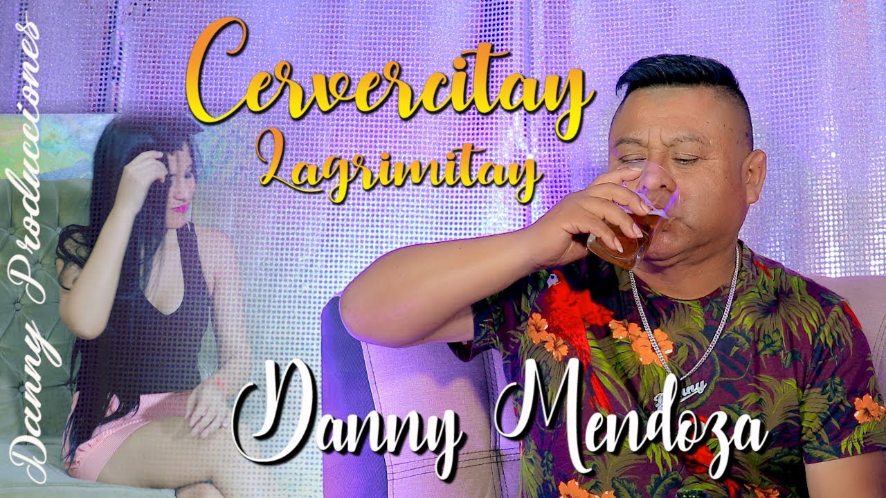 DANNY MENDOZA 2021- MIX CERVECITAY LAGRIMITAY♫VIDEO CLIP OFICIAL-DANNY PRODUCCIONES ™✔
