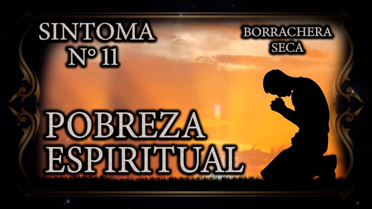 11º Síntoma POBREZA ESPIRITUAL (Borrachera Seca)