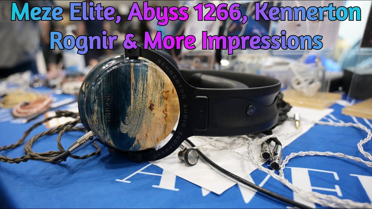Meze Elite, Abyss 1266, Kennerton Rognir, He 6, and rest of Canjam Headphone Impressions