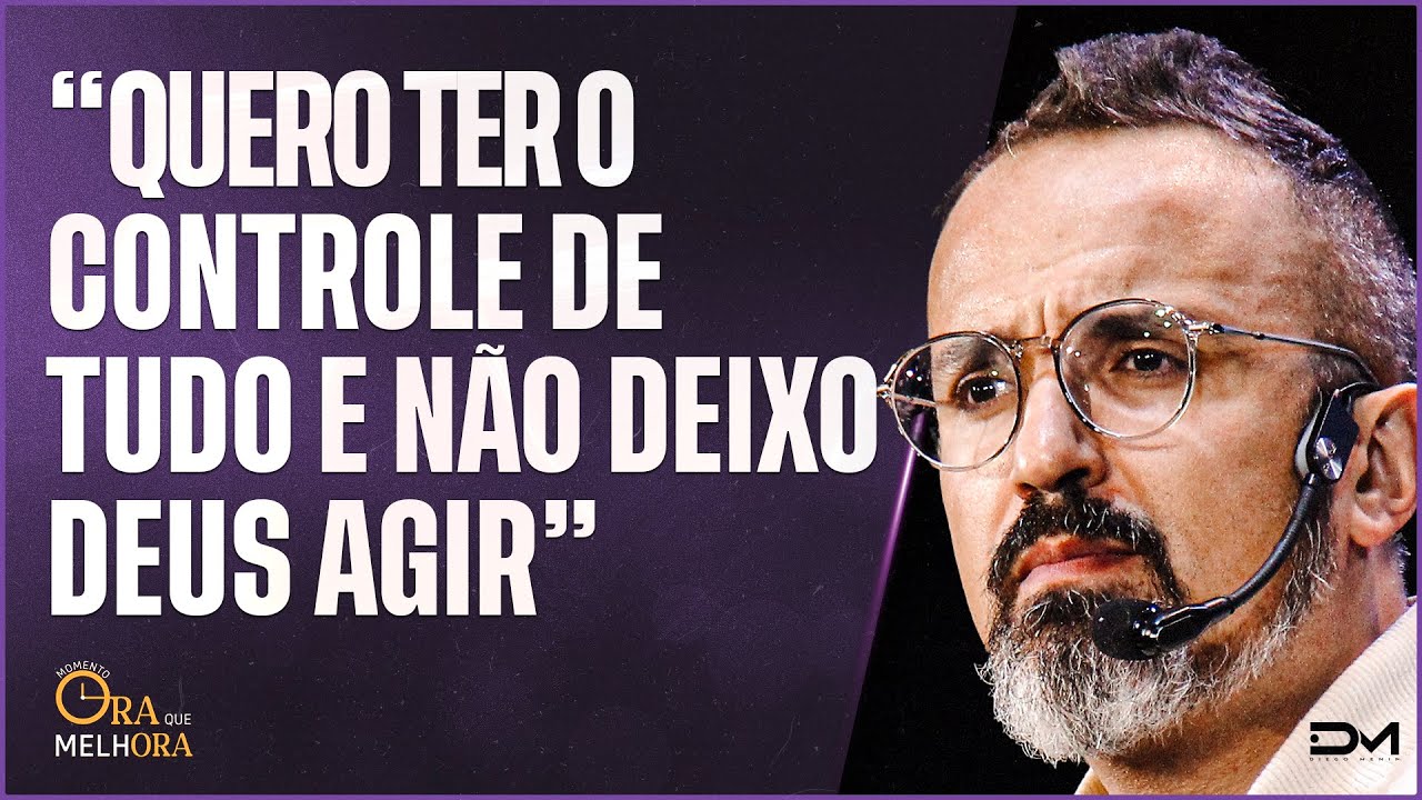 ORA QUE MELHORA - QUERO TER O CONTROLE DE TUDO E NÃO DEIXO DEUS AGIR - 14/02/2023
