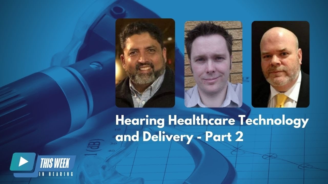 Changing Landscape of Hearing Healthcare Delivery: Geoff Cooling & Steve Claridge (Part 2)