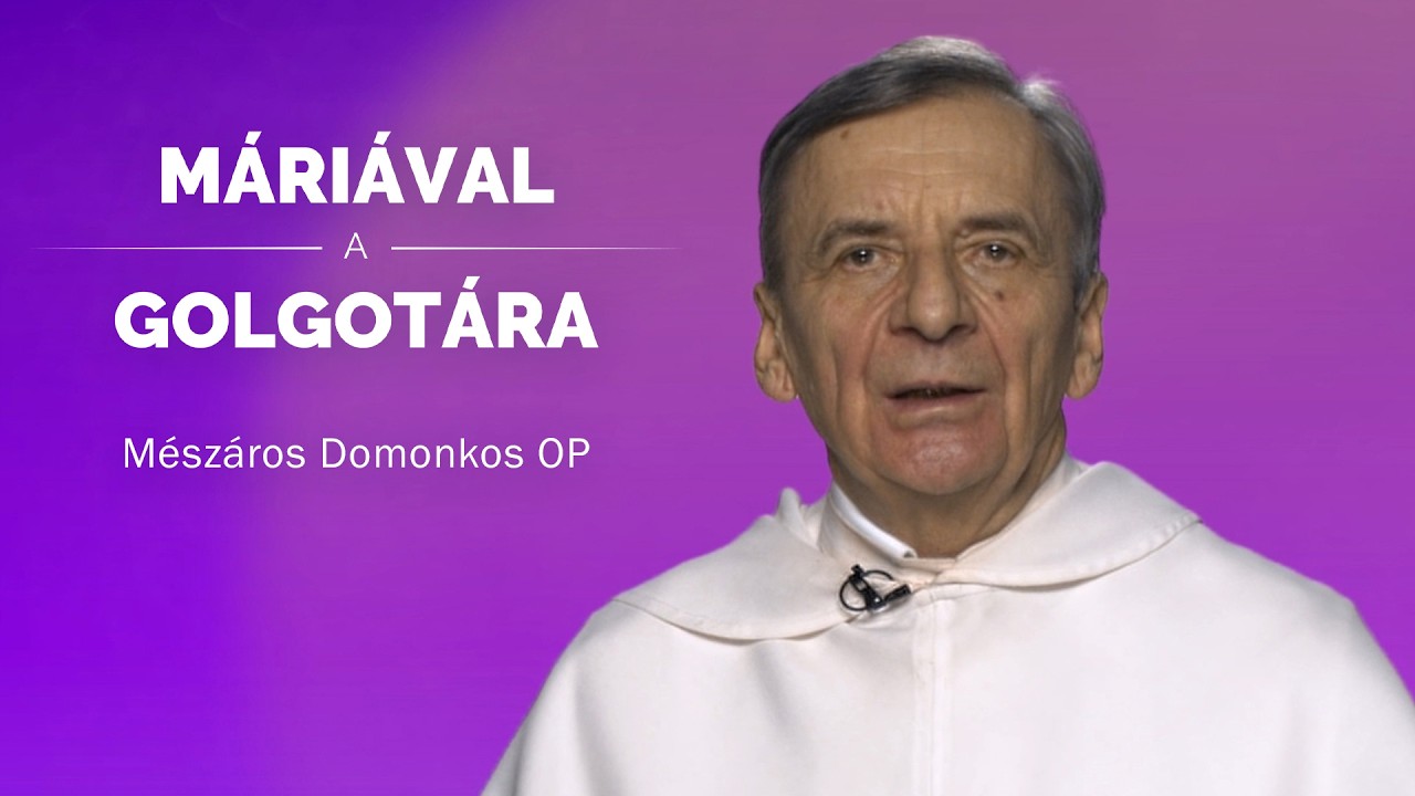 Máriával a Golgotára - Mészáros Domonkos OP - 2026.02.22.