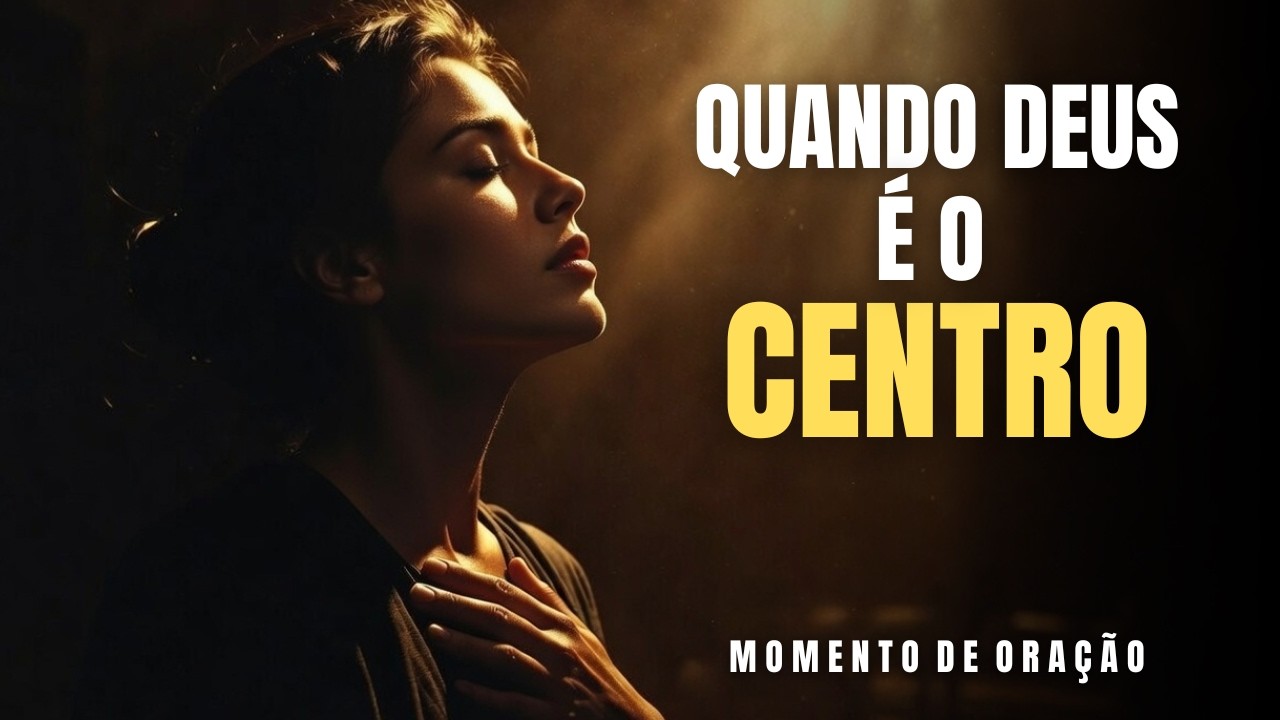 Quando Deus Se Torna o Seu Maior Desejo, Tudo Começa a Mudar | Oração Poderosa | Momento de Oração.