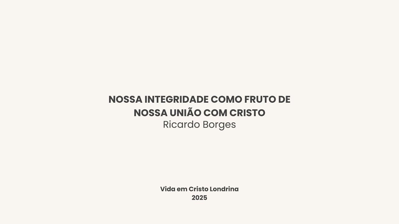Nossa integridade como fruto de nossa união com Cristo - Ricardo Borges