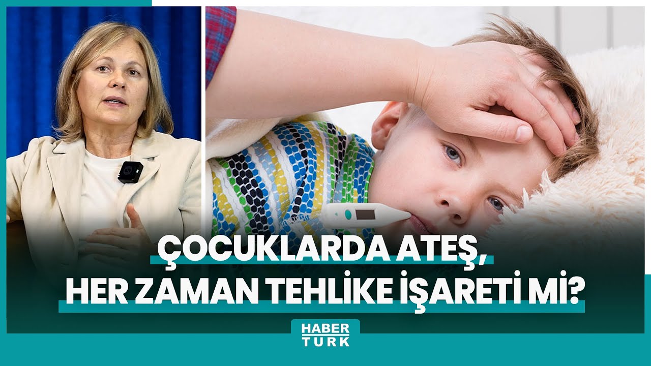 Çocuklarda ateş, her zaman tehlike işareti mi?