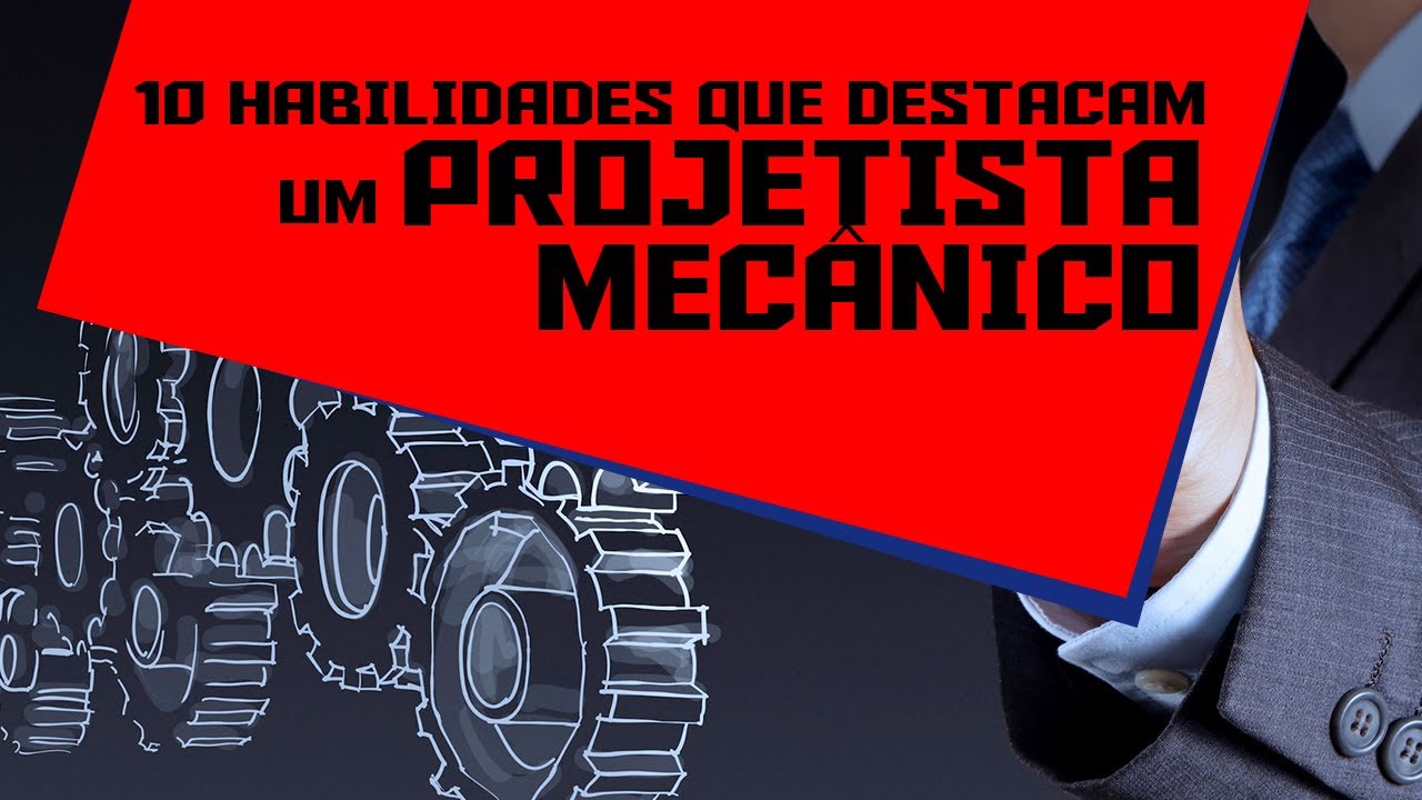 10 HABILIDADES QUE FAZEM UM PROJETISTA MEC&Acirc;NICO DE DESTAQUE