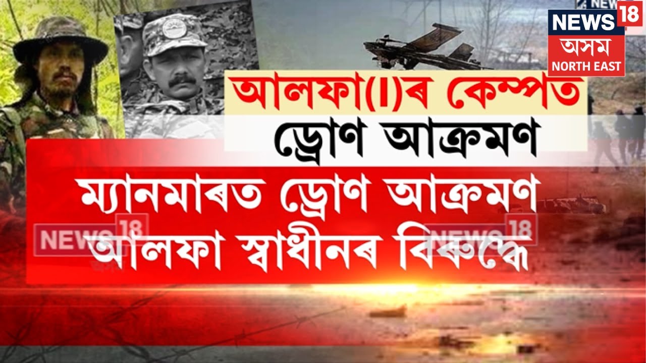 surgical strikes on ULFA-I | ম্যানমাৰৰ আলফা স্বাধীনৰ কেম্পত ভয়ংকৰ ড্ৰোণ আক্ৰমণ। N18V