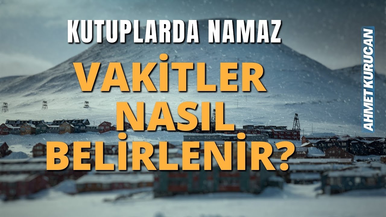 Kuzey Kutbunda Namaz Vakitleri Nasıl Belirlenir? | AHMET KURUCAN