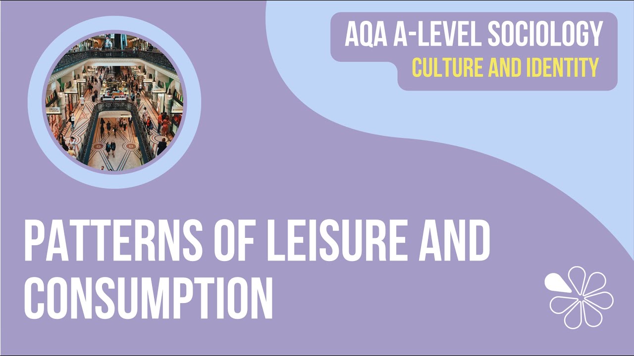 Patterns of Leisure & Consumption | Culture & Identity | AQA A-Level Sociology