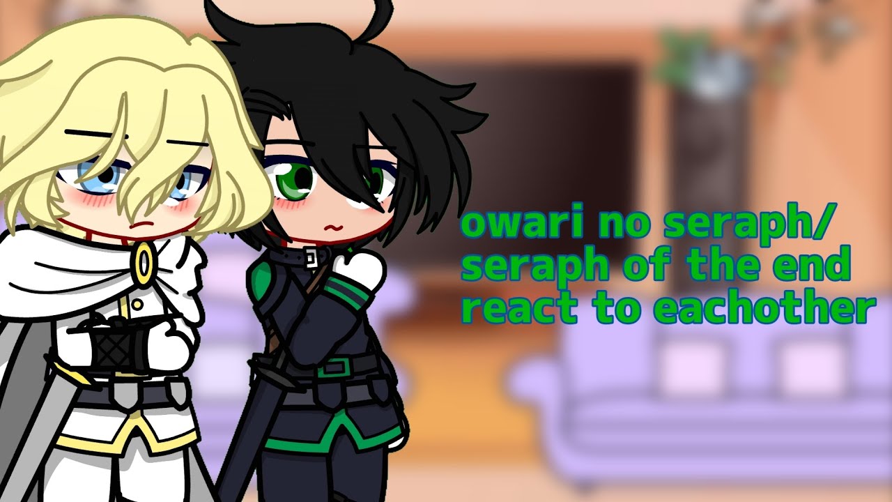owari no seraph/seraph of the end react to eachother || !READ DESCRIPTION! || Gacha Club