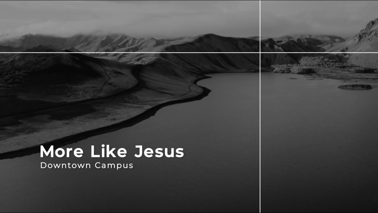 More Like Jesus / Downtown