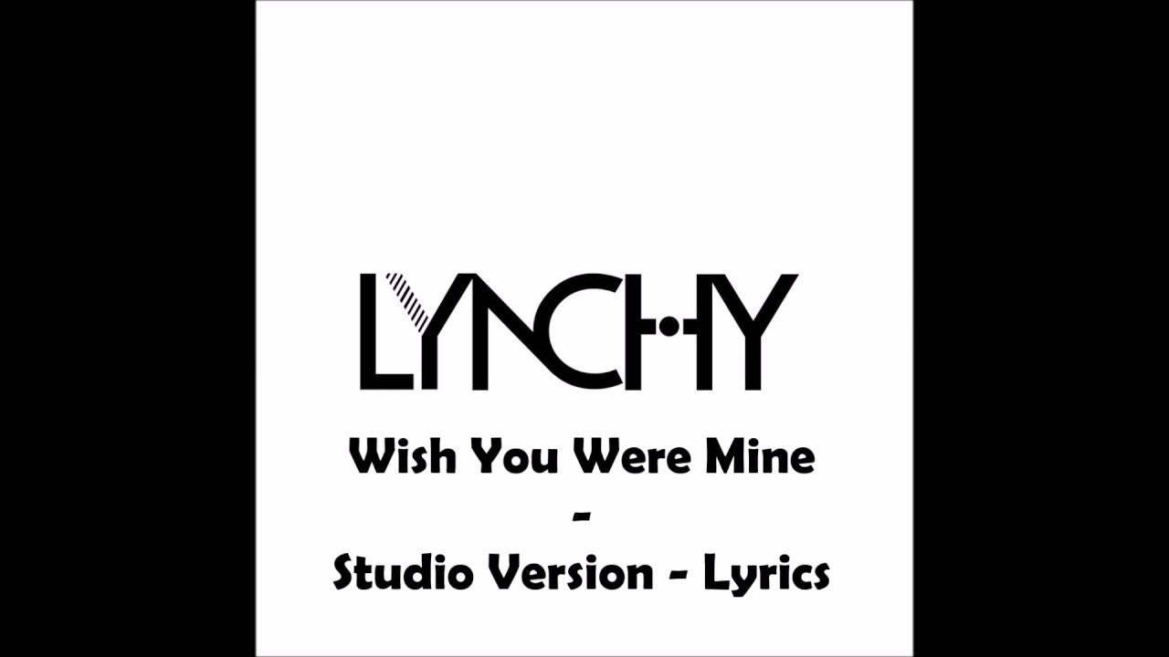 LYNCHY - Wish You Were Mine - Studio Version Lyrics