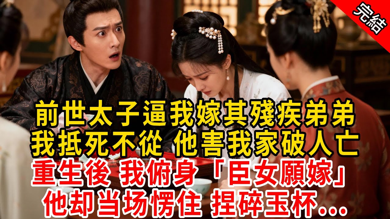 前世太子逼我嫁其殘疾弟弟，我抵死不從 他害我家破人亡；重生後 我俯身「臣女願嫁」他却当场愣住 捏碎玉杯...#原创 #古言 #小说 #重生 #爽文