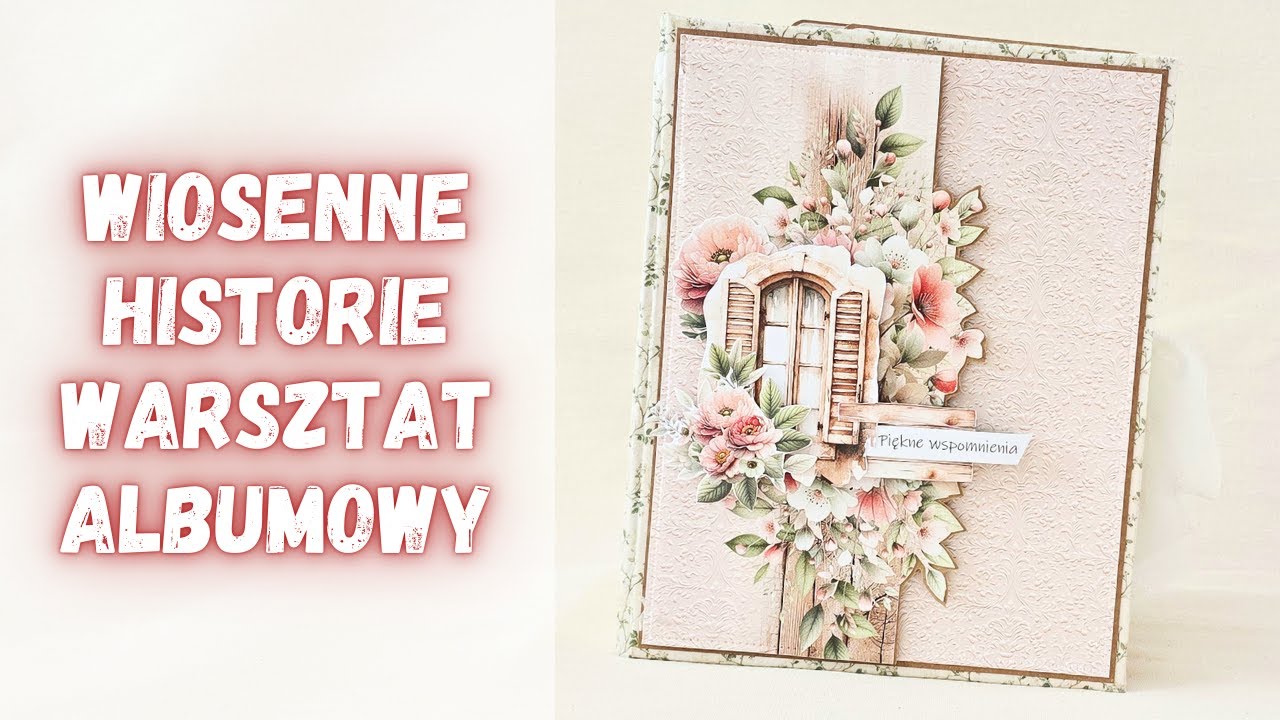 Wiosenne Historie. Warsztat albumowy online 1_2026 Album pełen niespodzianek i nowości. Scrapbooking
