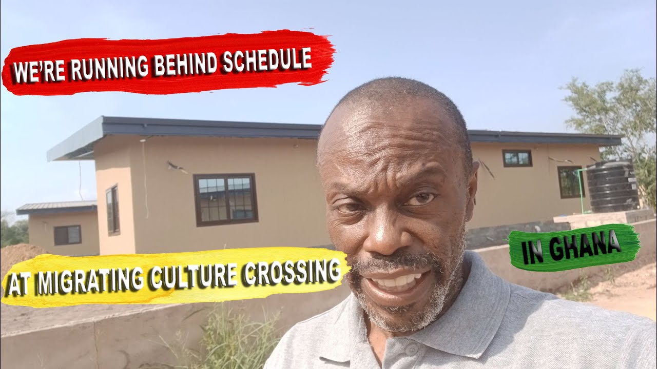 We're Running Behind Schedule at Migrating Culture Crossing in Ghana