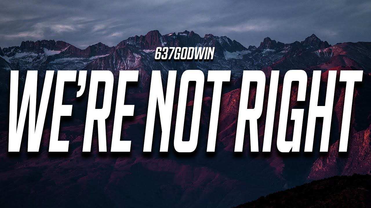 637godwin - We're Not Right (Lyrics)