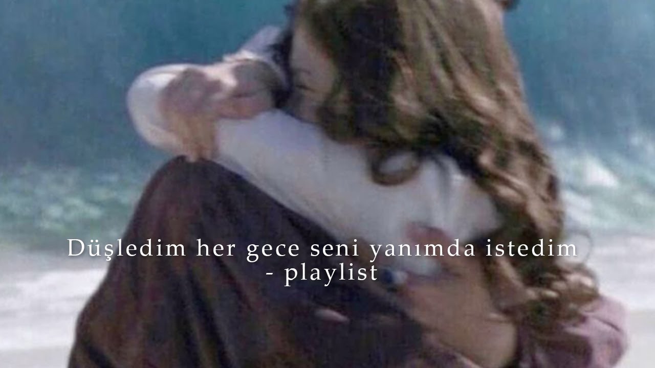 Düşledim her gece seni yanımda istedim | playlist