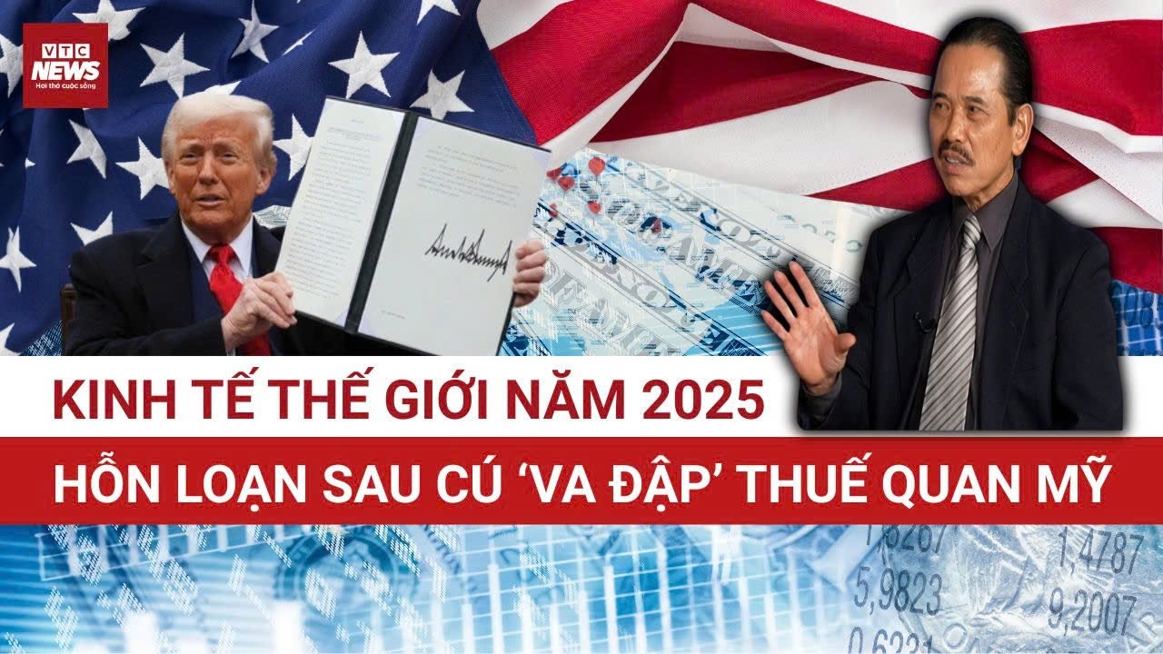 TS Bùi Ngọc Sơn phân tích: Kinh tế thế giới 2025 đầy hỗn loạn vì chính sách thuế quan 