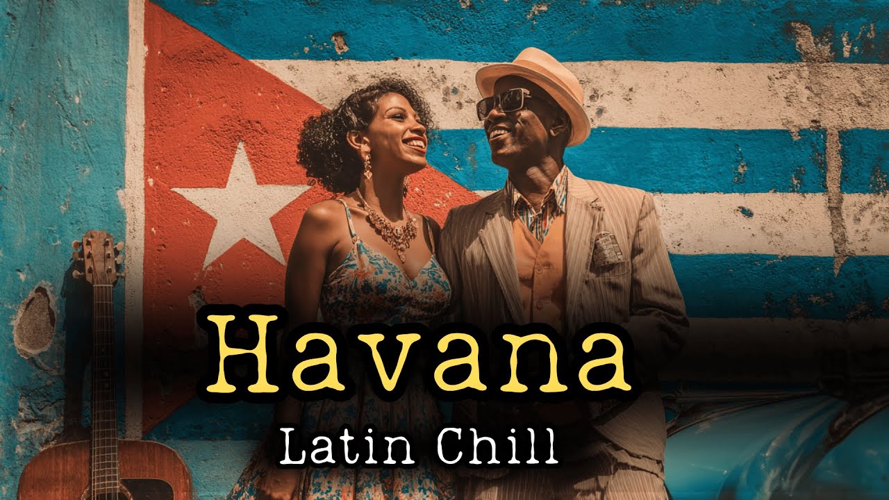 🔥 Havana Soul Relaunch 🇨🇺 Ultimate Latin Chill Vibes & Soulful Rhythms 🎶