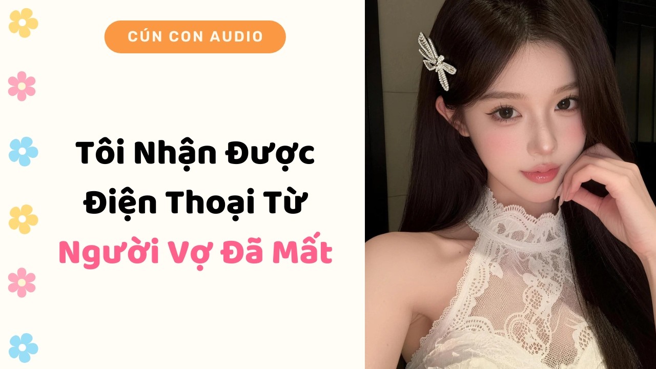 Truyện Audio | Tôi Nhận Được Điện Thoại Từ Người Vợ Đã Mất | Cún Con Audio
