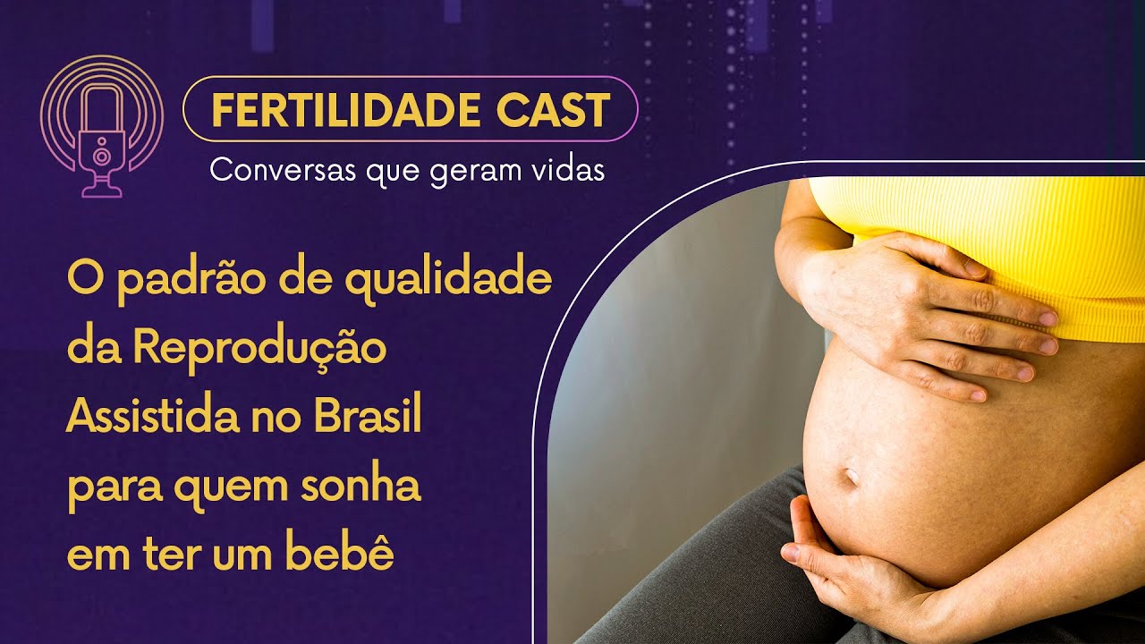 O padrão de qualidade da Reprodução Assistida no Brasil para quem sonha em ter um bebê #004