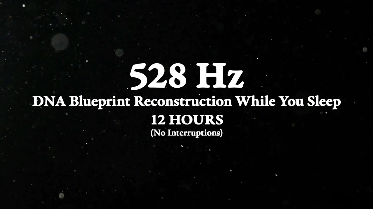 528Hz DNA Blueprint Reconstruction While You Sleep – 12 Hours (No Interruptions)