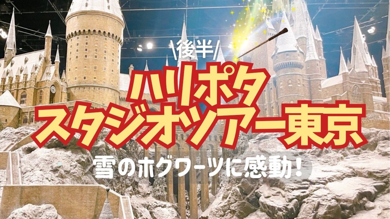 【ハリポタスタジオツアー東京】後半ガイド｜見どころ・回り方・注意点まとめ