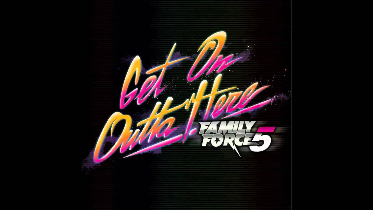 Get On Outta Here - Family Force 5