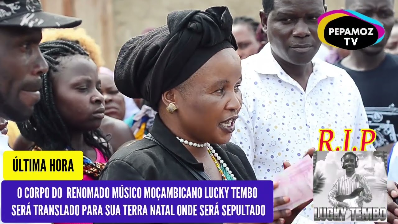 ÚLTIMA HORA A FAMÍLIA DECIDE QUE O CORPO DO RENOMADO SERA SUPULTADO EM MUCUMBORA EM TETE