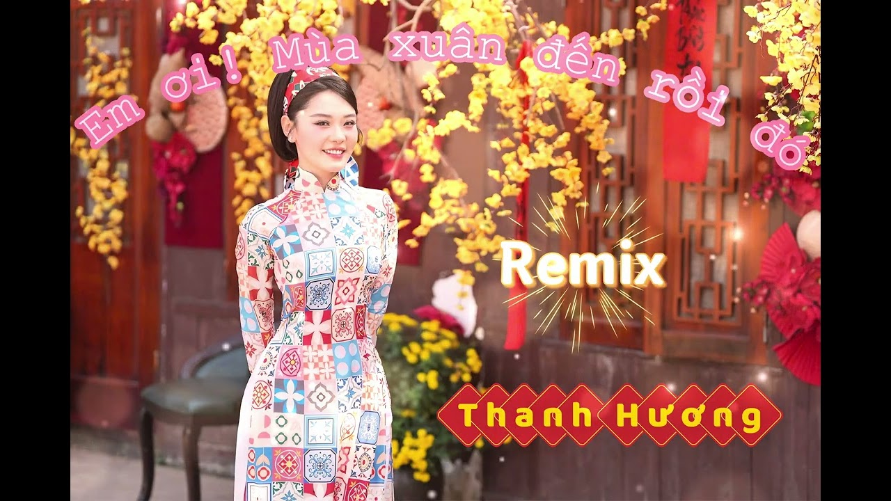 Em ơi mùa xuân đến rồi đó REMIX- Thanh Hương