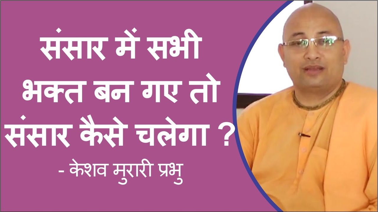 संसार में सभी भक्त बन गए तो संसार कैसे चलेगा ? - केशव मुरारी प्रभु