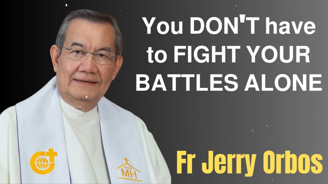 𝗬𝗼𝘂 𝗗𝗢𝗡'𝗧 𝗵𝗮𝘃𝗲 𝘁𝗼 𝗙𝗜𝗚𝗛𝗧 𝗬𝗢𝗨𝗥 𝗕𝗔𝗧𝗧𝗟𝗘𝗦 𝗔𝗟𝗢𝗡𝗘- Fr. Jerry Orbos