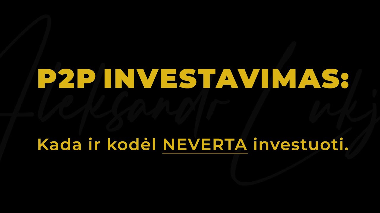 Kodėl (ne)reikėtų investuoti į P2P
