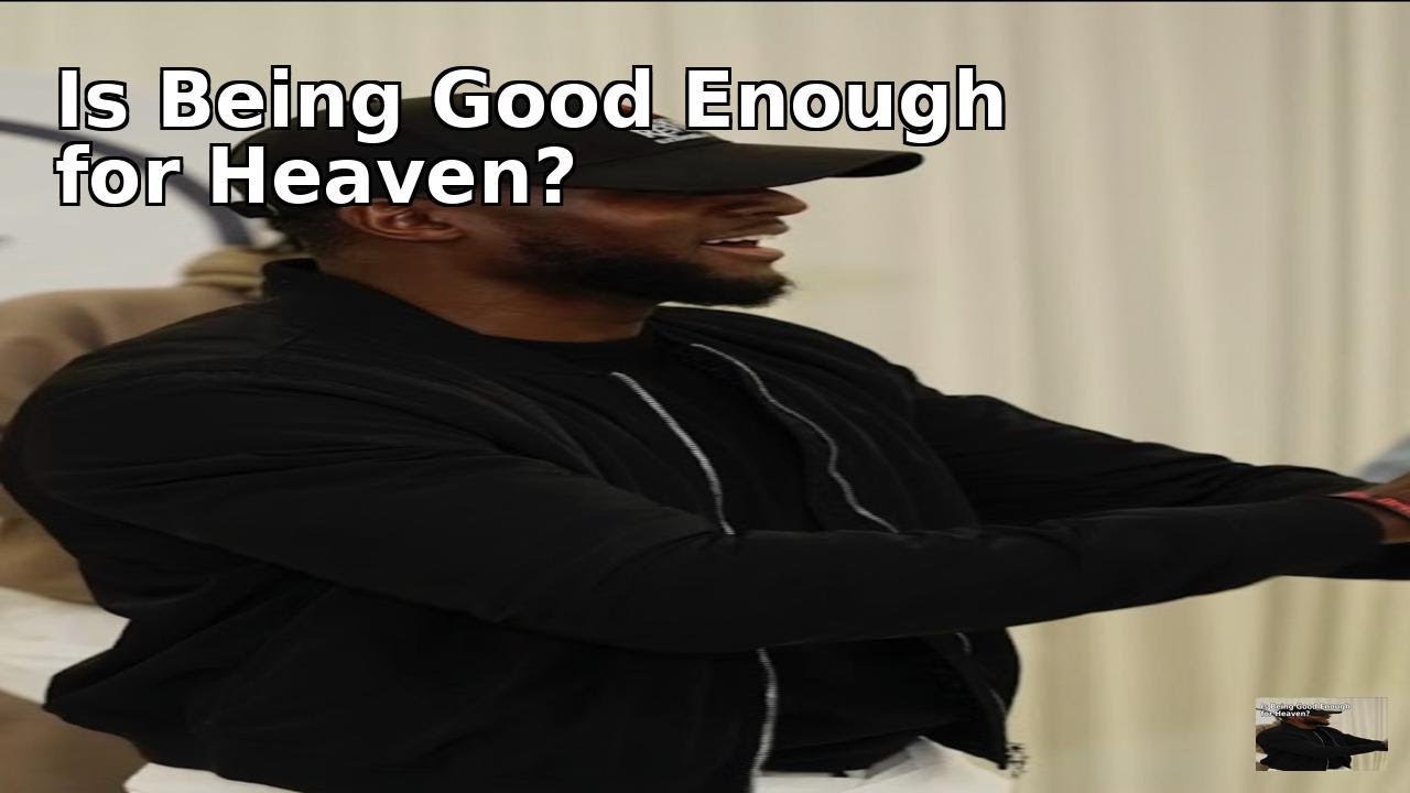 Is Being Good Enough to Go to Heaven? | A Biblical Conversation