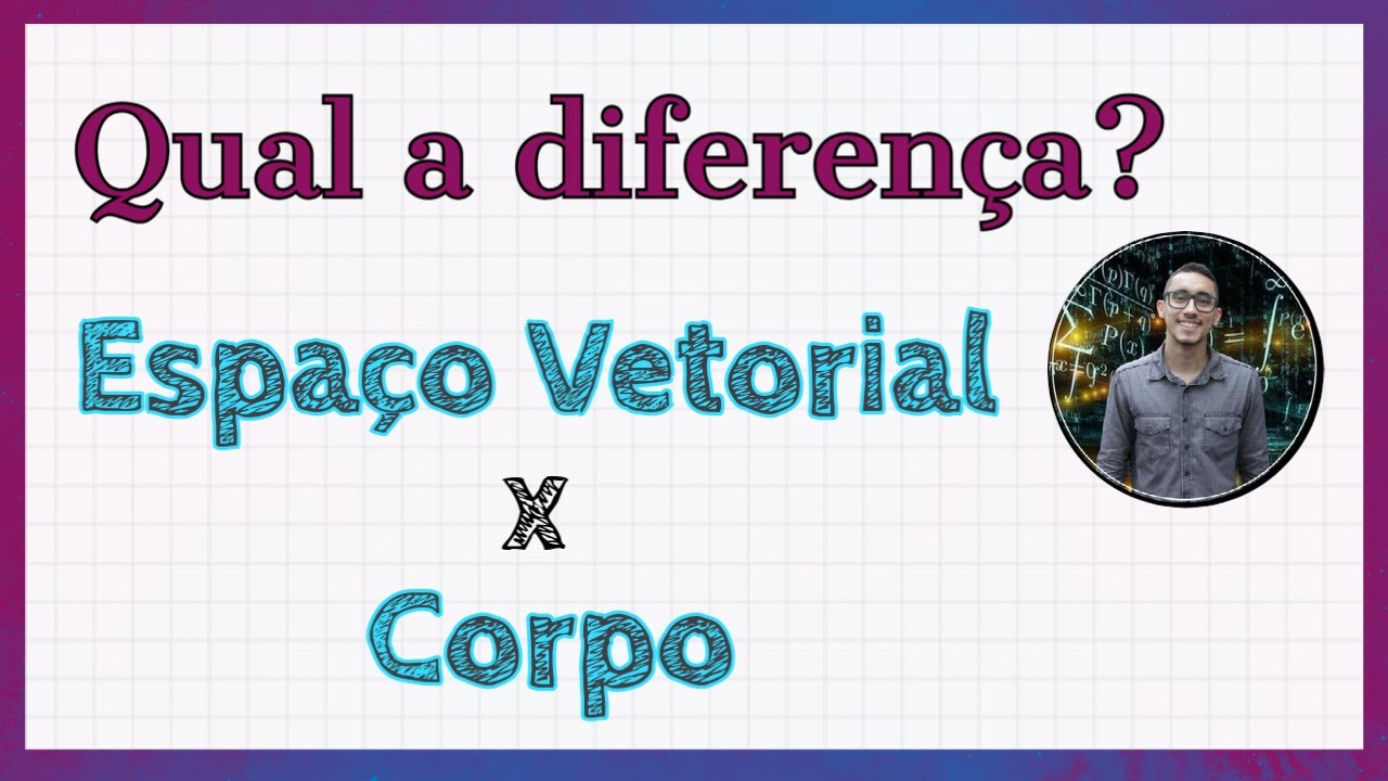 Qual a diferença entre Espaço Vetorial e Corpo?
