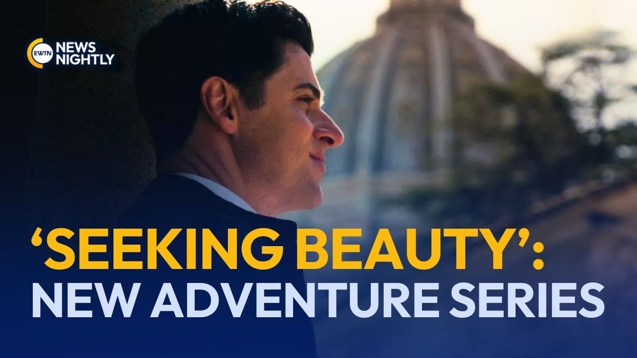 A Deeper Look into &lsquo;Seeking Beauty&rsquo;: EWTN&rsquo;s New Adventure Documentary Series | EWTN News Nightly
