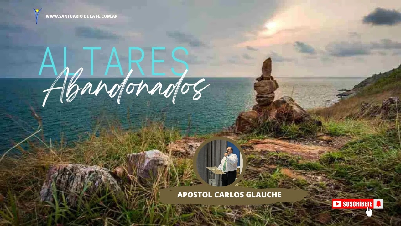 ALTARES ABANDONADOS | APOSTOL CARLOS GLAUCHE