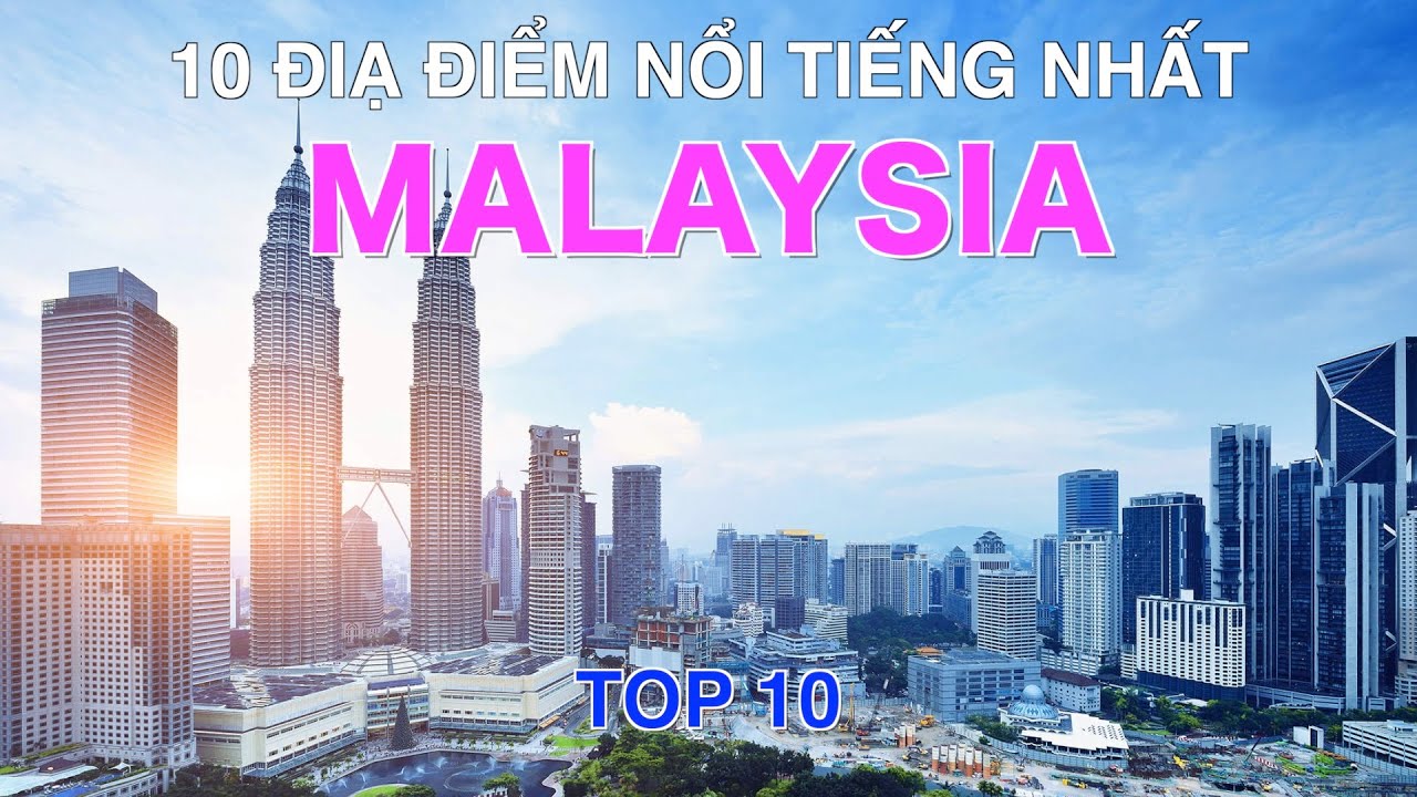 DU LỊCH MALAYSIA đến 10 Địa Điểm Nổi Tiếng và Đẹp Nhất Malaysia. Top 10 Places to visit in Malaysia.