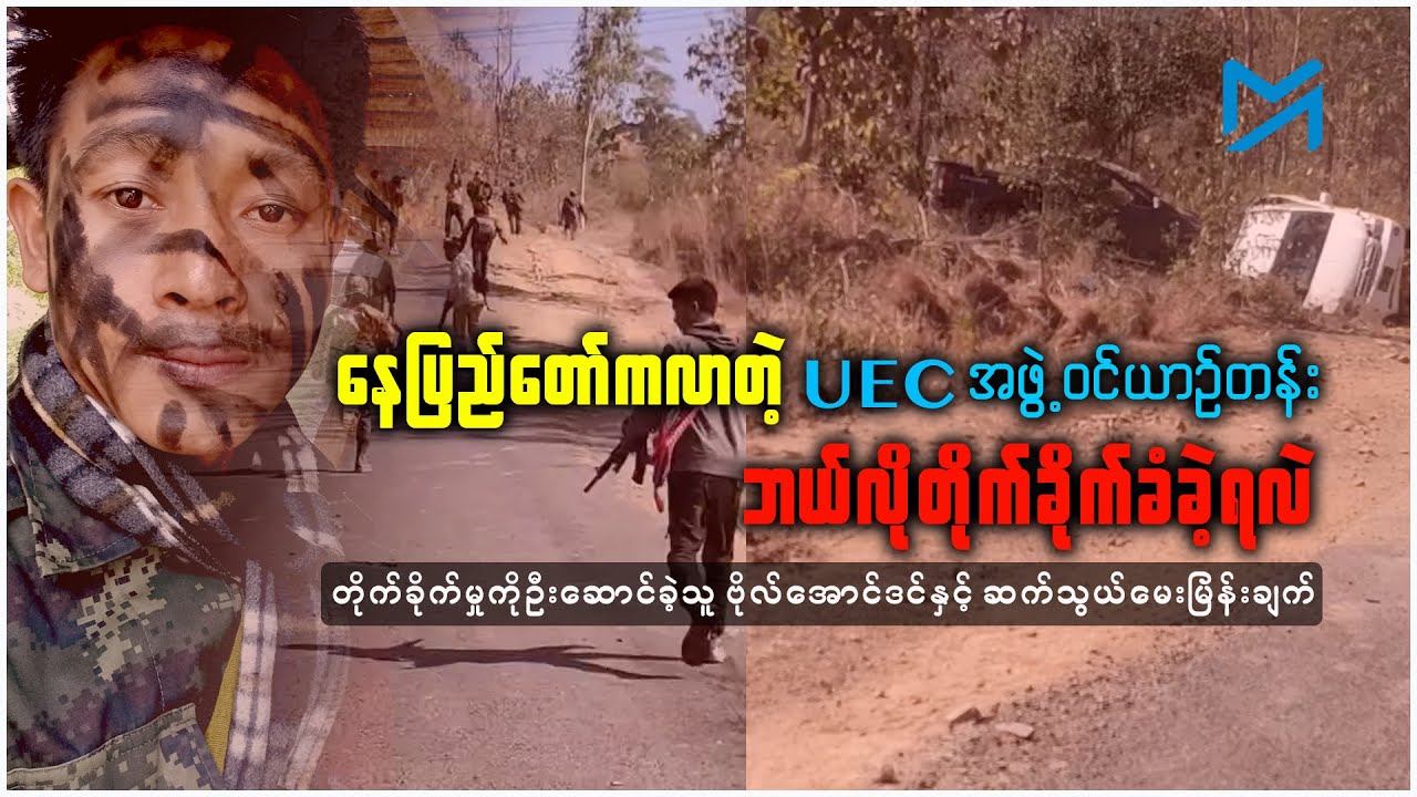 နေပြည်တော်ကလာတဲ့ UEC အဖွဲ့ဝင်ယာဉ်တန်းကို တော်လှန်ရေးတပ်ဖွဲ့ ဘယ်လိုတိုက်ခိုက်ခဲ့လဲ