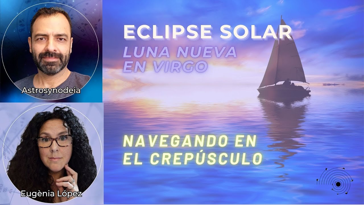 ECLIPSE SOLAR - NAVEGANDO EN EL CREPÚSCULO - LUNA NUEVA EN VIRGO