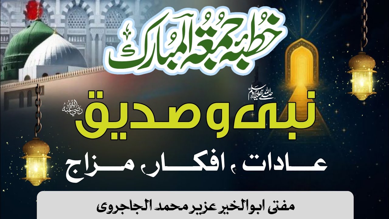 نبی(ص) و صدیق(رض) مزاج، عادات و افکار | مفتی ابوالخیر عُزیر محمد الجاجروی 