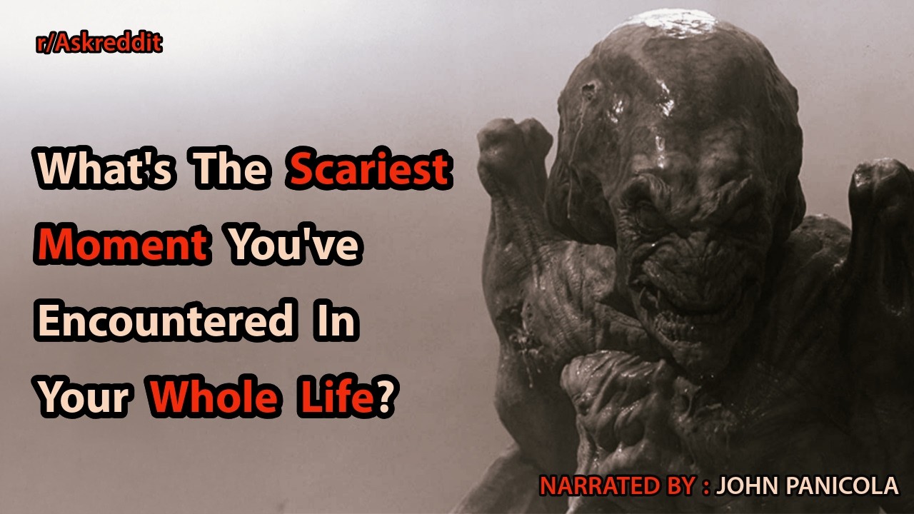 What's The Scariest Moment You've Encounter In Your Whole Life?