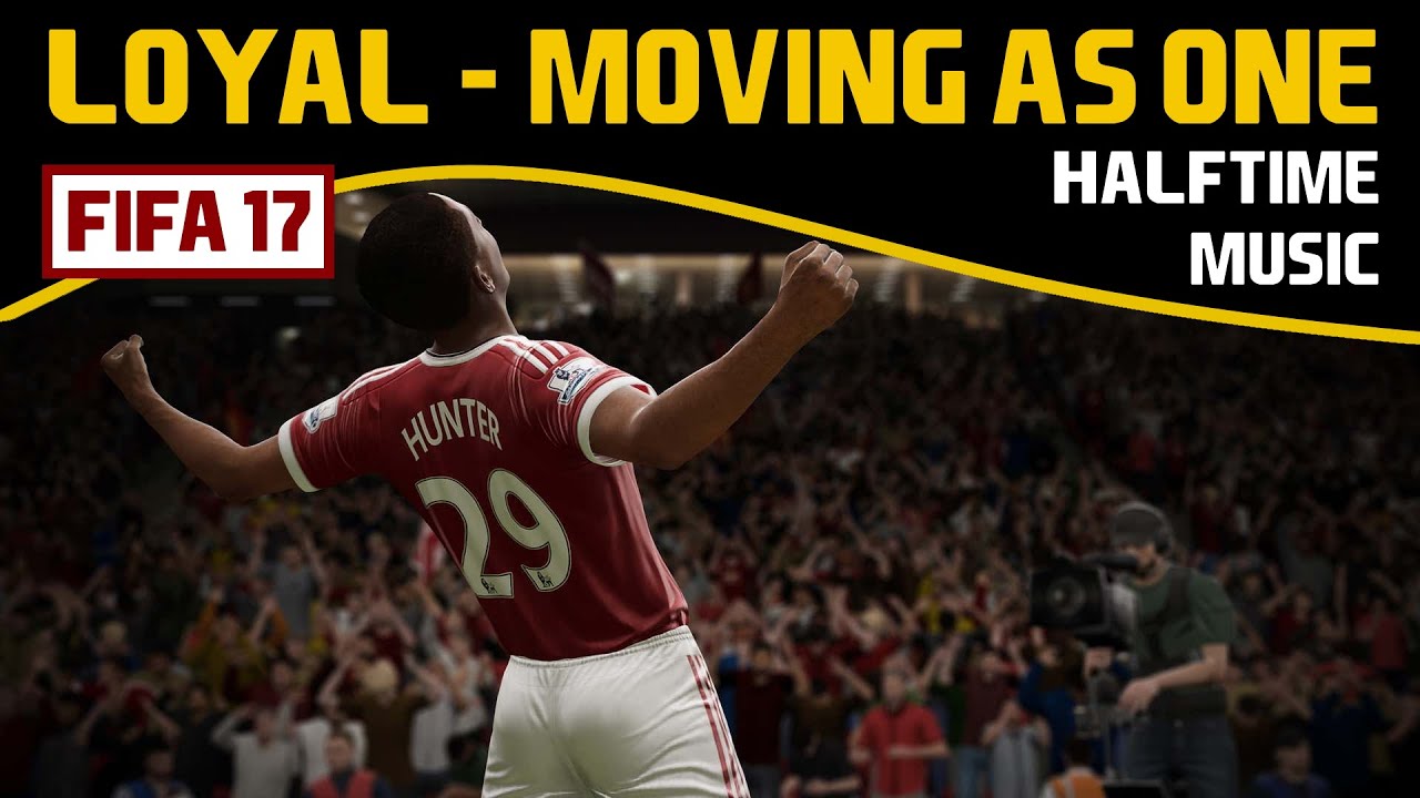 [FIFA 17] Halftime Music: LOYAL - Moving As One (HQ)