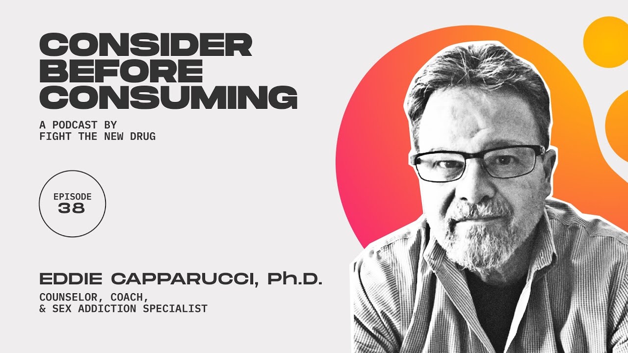 Eddie Capparucci, Ph.D.: Counselor & Sex Addiction Specialist || Consider Before Consuming Podcast