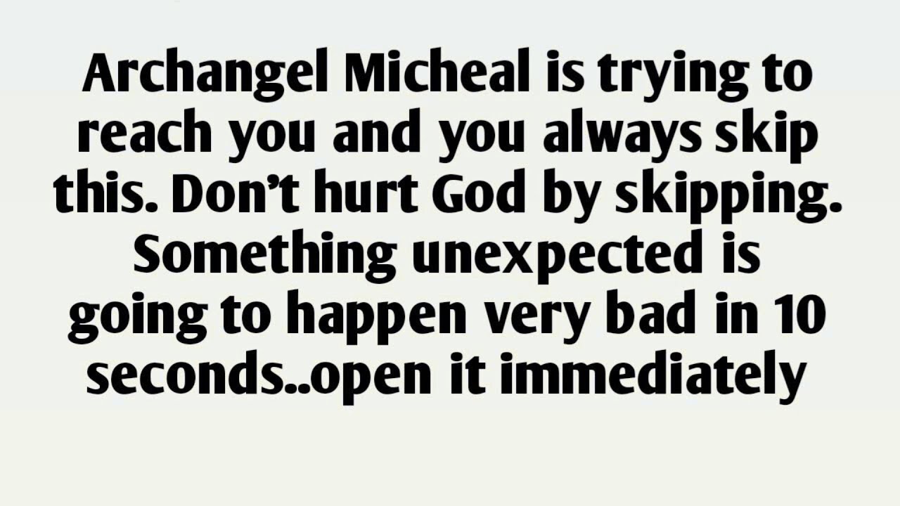 Archangel Micheal is trying to reach you and you always skip this. Don't hurt God by skipping