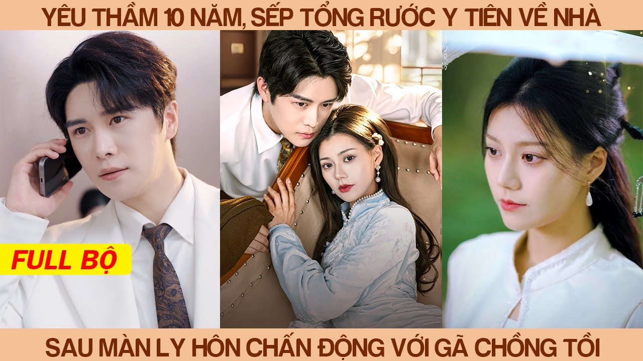 Yêu Thầm 10 Năm, Sếp Tổng Rước Y Tiên Về Nhà Sau Màn Ly Hôn Chấn Động Với Gã Chồng Tồi