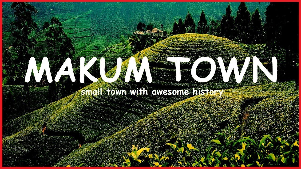 MAKUM - small town with awesome history🔥🔥 || know everything about makum || in hindi